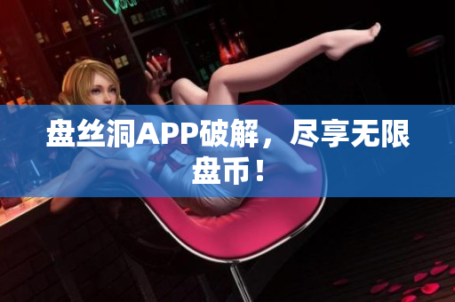 盤絲洞APP破解，盡享無限盤幣！