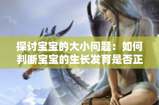 探討寶寶的大小問(wèn)題：如何判斷寶寶的生長(zhǎng)發(fā)育是否正常？