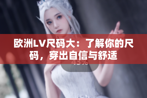 歐洲LV尺碼大：了解你的尺碼，穿出自信與舒適