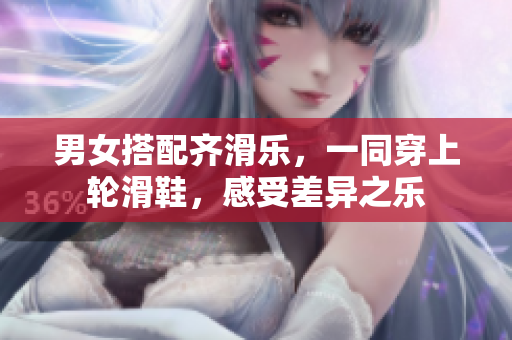 男女搭配齊滑樂，一同穿上輪滑鞋，感受差異之樂