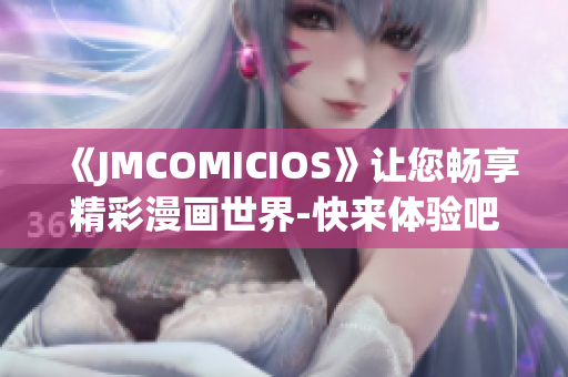 《JMCOMICIOS》讓您暢享精彩漫畫世界-快來體驗(yàn)吧!