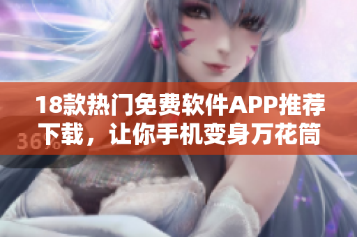 18款熱門(mén)免費(fèi)軟件APP推薦下載，讓你手機(jī)變身萬(wàn)花筒