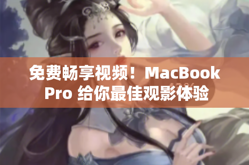 免費(fèi)暢享視頻！MacBook Pro 給你最佳觀影體驗(yàn)