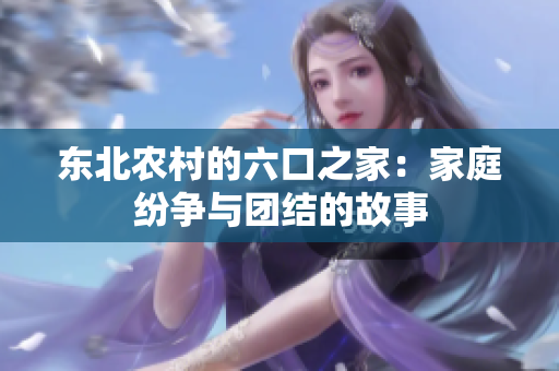 東北農(nóng)村的六口之家：家庭紛爭與團結(jié)的故事