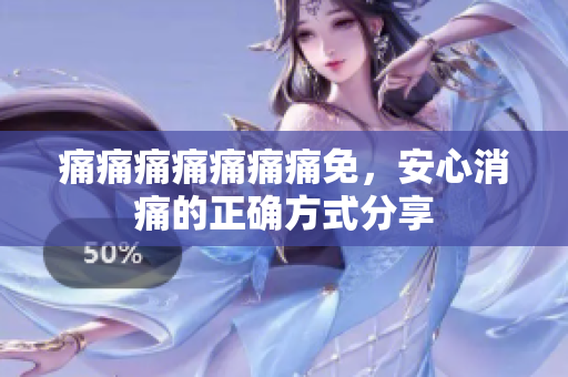 痛痛痛痛痛痛痛免，安心消痛的正確方式分享