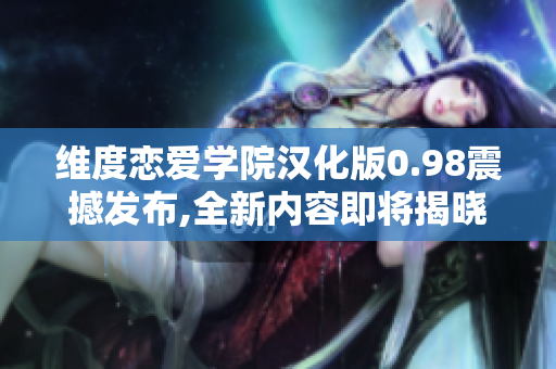 維度戀愛學(xué)院漢化版0.98震撼發(fā)布,全新內(nèi)容即將揭曉!