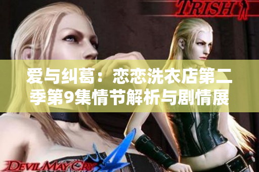 愛與糾葛：戀戀洗衣店第二季第9集情節(jié)解析與劇情展望