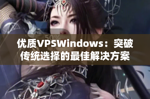 優(yōu)質(zhì)VPSWindows：突破傳統(tǒng)選擇的最佳解決方案