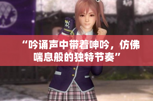 “吟誦聲中帶著呻吟，仿佛喘息般的獨(dú)特節(jié)奏”