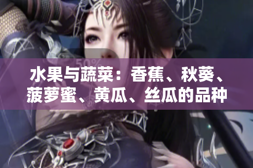 水果與蔬菜：香蕉、秋葵、菠蘿蜜、黃瓜、絲瓜的品種與特點對比