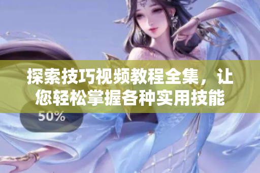 探索技巧視頻教程全集，讓您輕松掌握各種實(shí)用技能