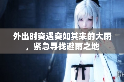 外出時(shí)突遇突如其來的大雨，緊急尋找避雨之地