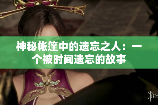 神秘帳篷中的遺忘之人：一個(gè)被時(shí)間遺忘的故事