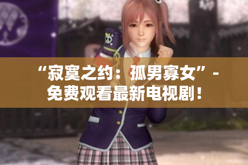 “寂寞之約：孤男寡女”- 免費(fèi)觀看最新電視??！