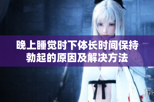 晚上睡覺時下體長時間保持勃起的原因及解決方法