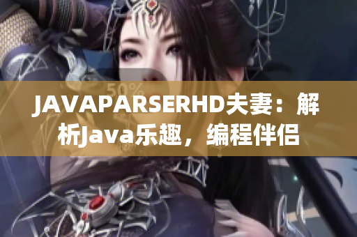 JAVAPARSERHD夫妻：解析Java樂趣，編程伴侶