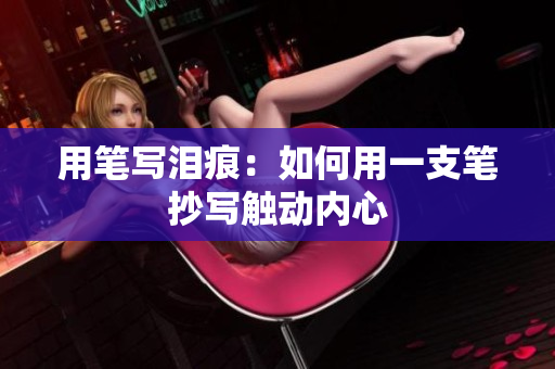 用筆寫淚痕：如何用一支筆抄寫觸動內(nèi)心