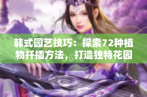 韓式園藝技巧：探索72種植物扦插方法，打造獨(dú)特花園