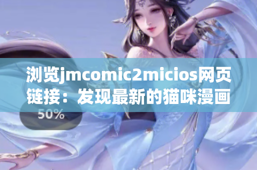 瀏覽jmcomic2micios網(wǎng)頁鏈接：發(fā)現(xiàn)最新的貓咪漫畫趣味網(wǎng)頁！