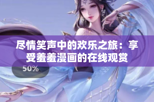 盡情笑聲中的歡樂(lè)之旅：享受羞羞漫畫的在線觀賞