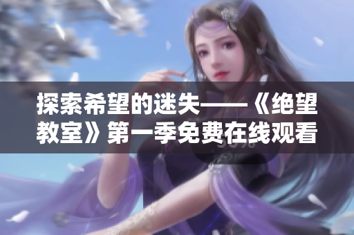 探索希望的迷失——《絕望教室》第一季免費(fèi)在線觀看