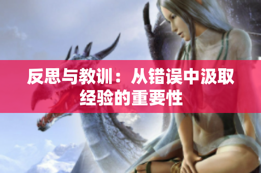 反思與教訓(xùn)：從錯誤中汲取經(jīng)驗的重要性