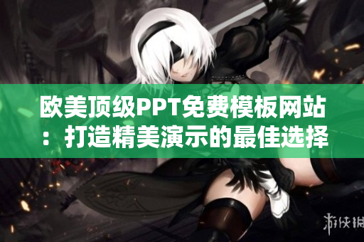 歐美頂級PPT免費(fèi)模板網(wǎng)站：打造精美演示的最佳選擇