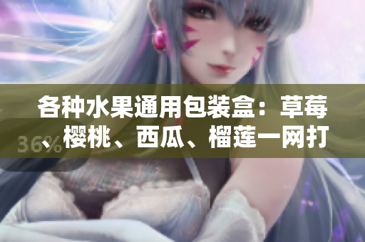 各種水果通用包裝盒：草莓、櫻桃、西瓜、榴蓮一網打盡