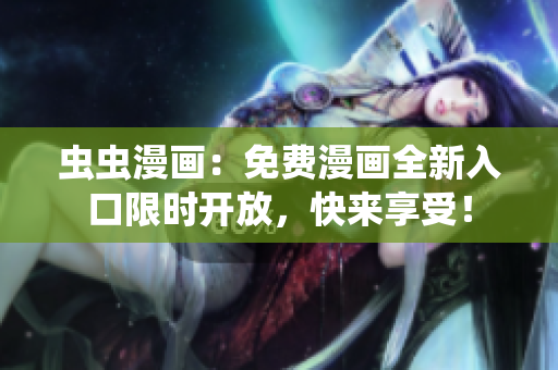 蟲(chóng)蟲(chóng)漫畫(huà)：免費(fèi)漫畫(huà)全新入口限時(shí)開(kāi)放，快來(lái)享受！