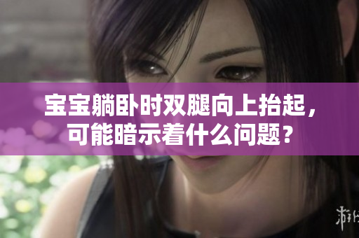 寶寶躺臥時(shí)雙腿向上抬起，可能暗示著什么問(wèn)題？