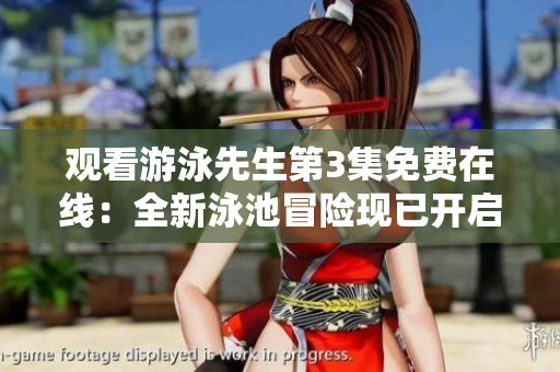 觀看游泳先生第3集免費(fèi)在線(xiàn)：全新泳池冒險(xiǎn)現(xiàn)已開(kāi)啟