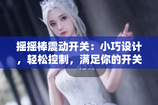 搖搖棒震動開關(guān)：小巧設(shè)計，輕松控制，滿足你的開關(guān)需求