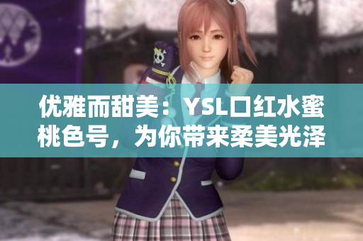 優(yōu)雅而甜美：YSL口紅水蜜桃色號，為你帶來柔美光澤