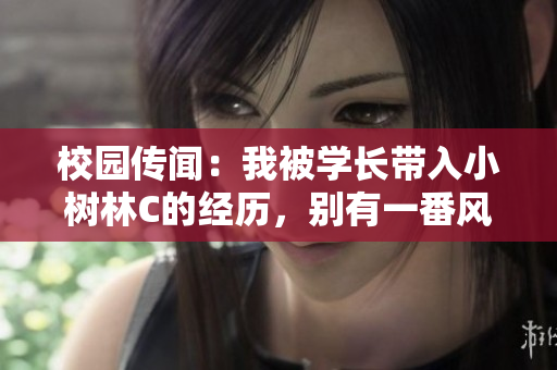 校園傳聞：我被學長帶入小樹林C的經歷，別有一番風味
