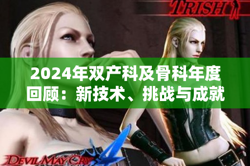 2024年雙產(chǎn)科及骨科年度回顧：新技術(shù)、挑戰(zhàn)與成就