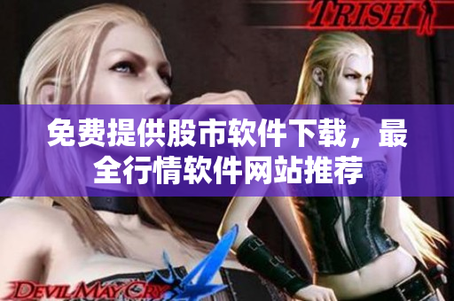 免費(fèi)提供股市軟件下載，最全行情軟件網(wǎng)站推薦