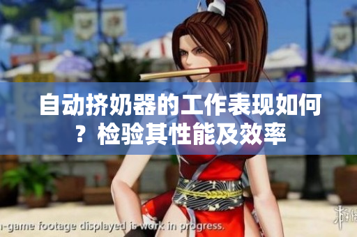 自動(dòng)擠奶器的工作表現(xiàn)如何？檢驗(yàn)其性能及效率