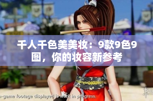 千人千色美美妝：9款9色9圖，你的妝容新參考