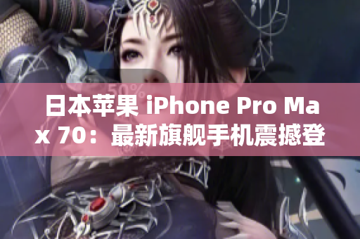 日本蘋果 iPhone Pro Max 70：最新旗艦手機(jī)震撼登場