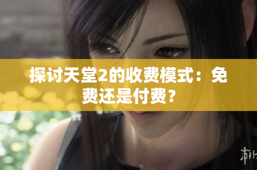 探討天堂2的收費(fèi)模式：免費(fèi)還是付費(fèi)？