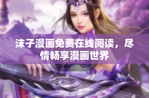 沫子漫畫免費在線閱讀，盡情暢享漫畫世界