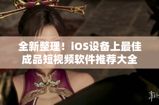 全新整理！iOS設(shè)備上最佳成品短視頻軟件推薦大全