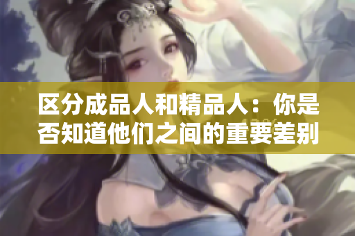 區(qū)分成品人和精品人：你是否知道他們之間的重要差別？