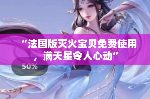 “法國版滅火寶貝免費使用，滿天星令人心動”