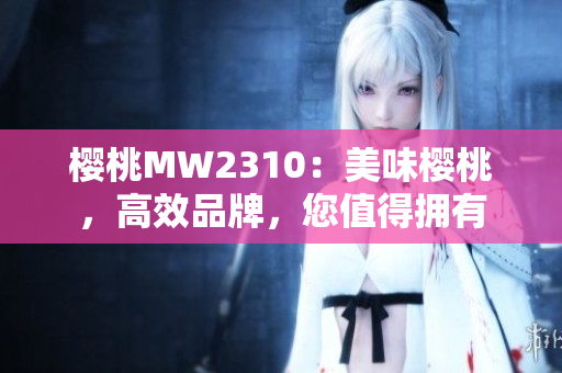 櫻桃MW2310：美味櫻桃，高效品牌，您值得擁有