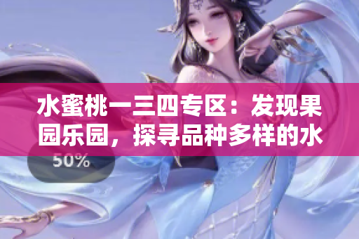 水蜜桃一三四專區(qū)：發(fā)現果園樂園，探尋品種多樣的水果寶藏