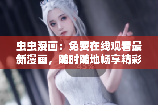 蟲蟲漫畫：免費(fèi)在線觀看最新漫畫，隨時(shí)隨地暢享精彩漫畫世界