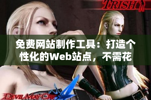 免費(fèi)網(wǎng)站制作工具：打造個(gè)性化的Web站點(diǎn)，不需花費(fèi)一分錢