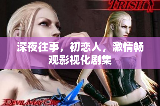 深夜往事，初戀人，激情暢觀影視化劇集