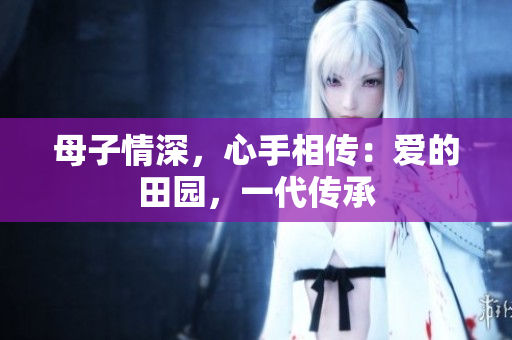 母子情深，心手相傳：愛的田園，一代傳承